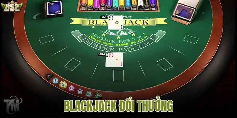 Bàn chơi blackjack đổi thưởng trực tuyến hấp dẫn