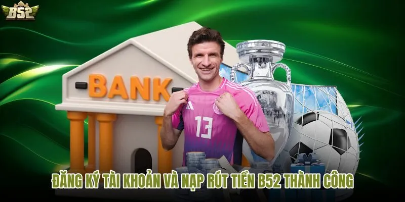 Tạo tài khoản B52 Club kèm hệ thống giao dịch tự động tỷ lệ 1:1