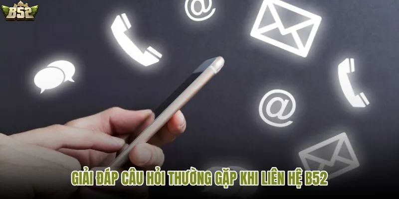 Những thắc mắc phổ biến khi liên hệ B52