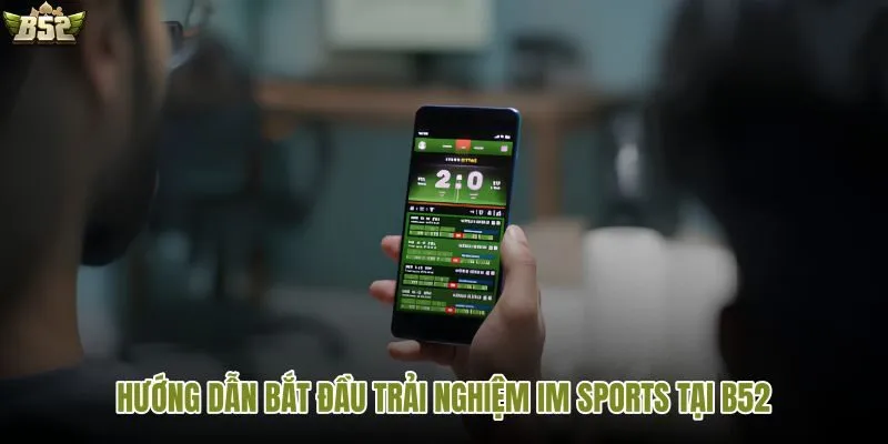 Bắt đầu IM thể thao tại B52 đơn giản và nhanh chóng