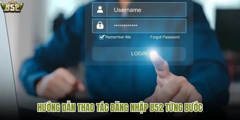 Trình tự đăng nhập B52 chuẩn từ xác định cổng đến xác thực tài khoản