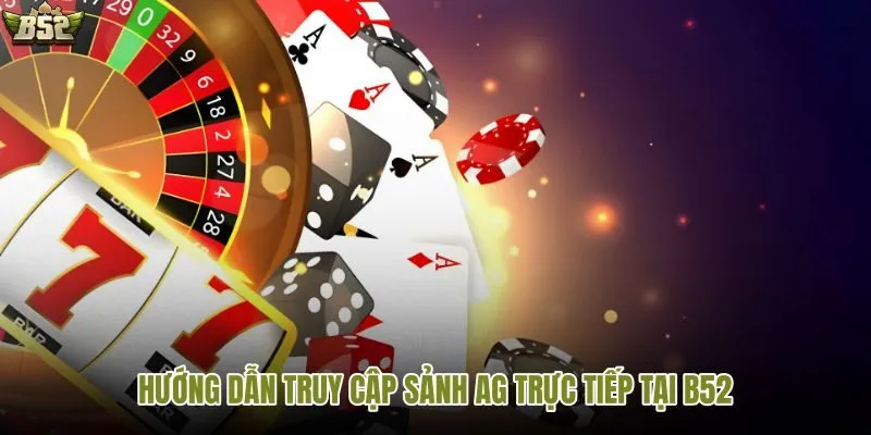 Cách vào sảnh AG trực tiếp tại B52