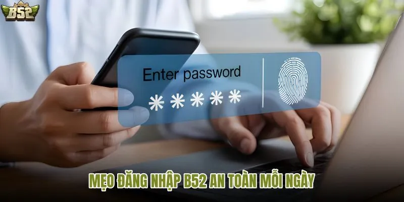 Thói quen đăng nhập B52 từ link chính thức kết hợp xác thực OTP và Két Sắt