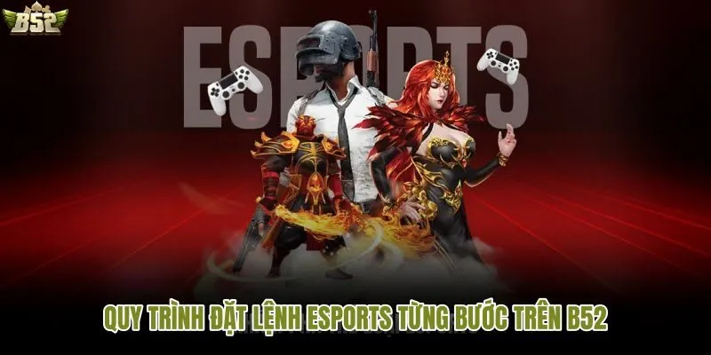 Các bước đặt cược eSports trên B52 cho người mới
