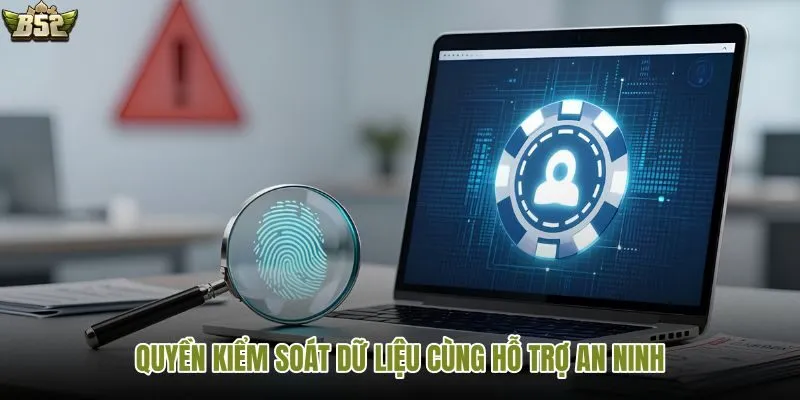 Người dùng chủ động kiểm soát dữ liệu cá nhân