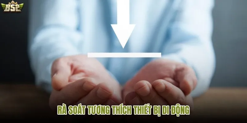 Thiết bị tương thích giúp cài đặt app ổn định