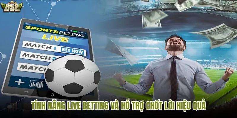 Live betting giúp theo kèo linh hoạt và chốt lời tốt hơn