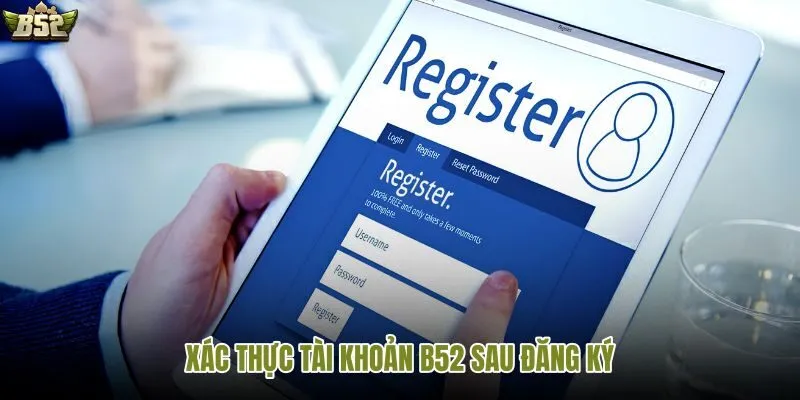 Hướng dẫn xác thực tài khoản B52 sau khi đăng ký để tăng bảo mật