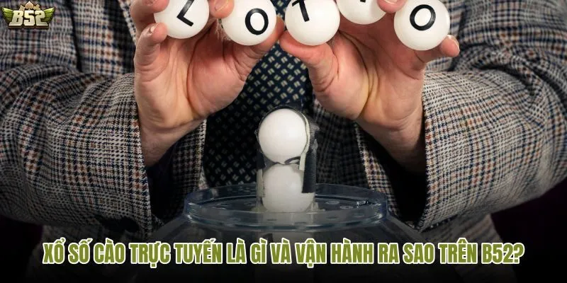 Tìm hiểu cách xổ số cào trực tuyến hoạt động trên B52